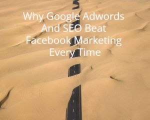 Why Google Adwords and SEO beat Facebook Marketing
